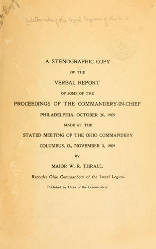 A stenographic copy of the verbal report of some of the proceedings of the Commandery-in-chief, Philadelphia, October 20, 1909, made at the stated meeting of the Ohio commandery, Columbus, O., November 3, 1909