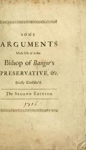 Some arguments made use of in the Bishop of Bangor's Preservative against the principles and practices of the nonjurors : briefly consider'd