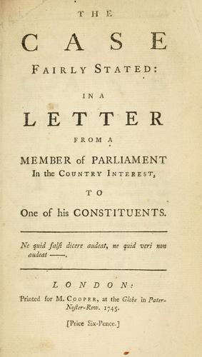 The case fairly stated: in a letter from a Member of Parliament in the country interest, to one of his constituents