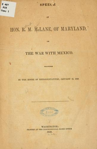 Speech of Hon. R. M. McLane, of Maryland, on the war with Mexico