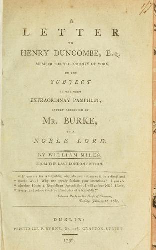 A letter to Henry Duncombe, Esq., Member for the County of York, on the subject of the very extraordinary pamphlet, lately addressed by Mr. Burke to a noble lord