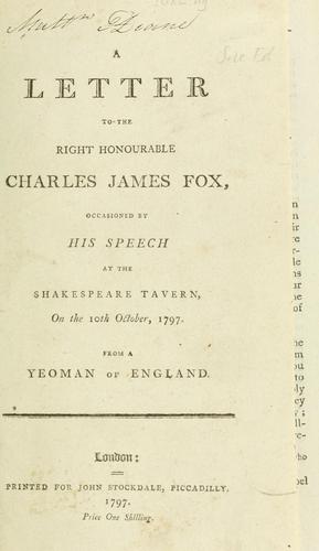 A letter to the Right Honourable Charles James Fox, occasioned by his speech at the Shakespeare Tavern, on the 10th October, 1797
