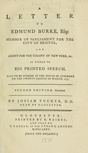 A letter to Edmund Burke, esq., member of Parliament for the city of Bristol, and agent for the colony of New York, &c., in answer to his printed speech, said to be spoken in the House of Commons on the twenty-second of March, 1775