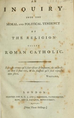 An inquiry into the moral and political tendency of the religion called Roman Catholic