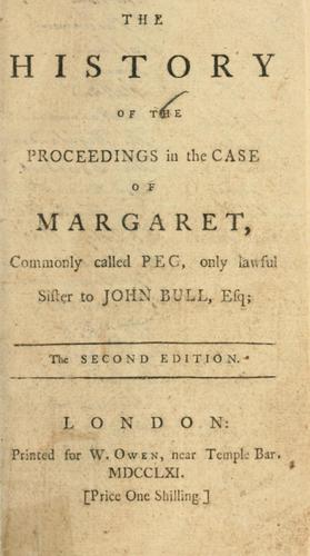 The history of the proceedings in the case of Margaret, commonly called PEG, only lawful sister to John Bull, esq