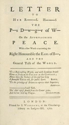 Letter to Her R--l H--s the P--s D-w-g-r of W- on the appproaching peace. With a few words concerning the Right Honourable The Earl of B-, and the general talk of the world