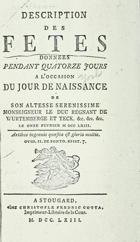 Description des fêtes données pendant quatorze jours a l'occasion du jour de naissance de son altesse serenissime monseigneur le Duc regnant de Wurtemberge et Teck...le onze fevrier, 1763. --