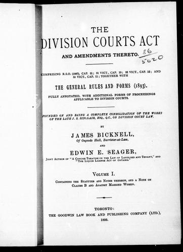 The Division Courts Act and amendments thereto, comprising R.S.O. (1887), cap. 51, 51 Vict., cap. 10, 52 Vict., cap. 12, and 55 Vict., cap. 11 ; together with the general rules and forms (1893)