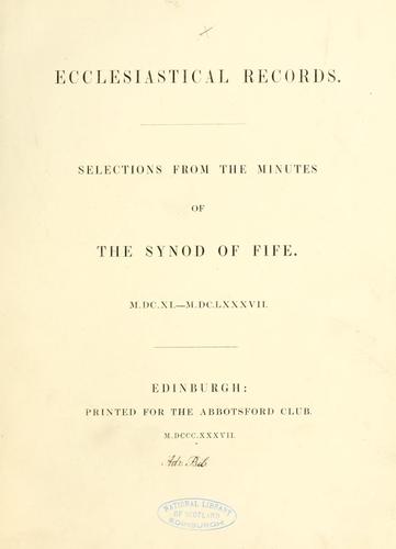Ecclesiastical records. Selections from the minutes of the Synod of Fife, M.DC.XI.-M.DC.LXXXVII