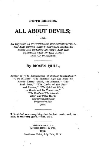 All about Devils: Or, An Inquiry as to Whether Modern Spiritualism and Other Great Reforms ..