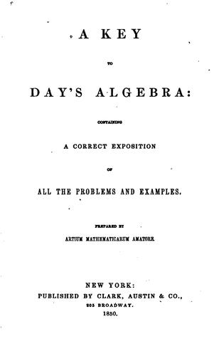 A Key to Day's Algebra: Containing a Correct Exposition of All the Problems and Examples
