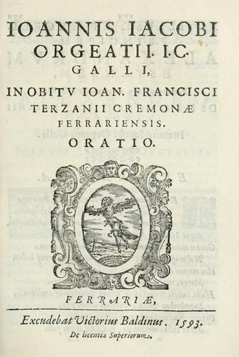 Ioannis Iacobi Orgeatii i. c. Galli, in obitv Ioan. Francisci Terzanii Cremonae Ferrariensis oratio