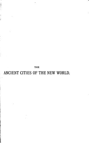 The Ancient Cities of the New World: Being Voyages and Explorations in Mexico and Central ..