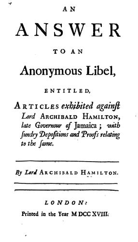 An answer to an anonymous libel, entitled Articles exhibited against lord Archibald Hamilton ..