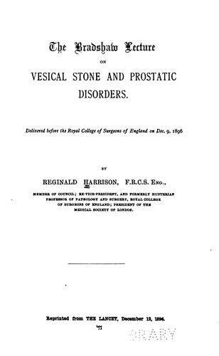 The Bradshaw lecture on vesical stone and prostatic disorders: Delivered Before the Royal ..