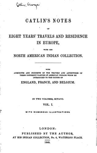 Catlin's Notes of Eight Years' Travels and Residence in Europe with His ..