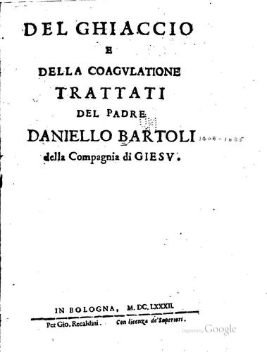 Del ghiaccio e della coagvlatione trattati del padre Daniello Bartoli della ..