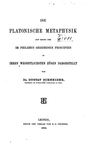 Die platonische Metaphysik, auf Grund der im Philebus gegebenen Principien in ihren ..