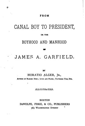 From Canal Boy to President, Or, The Boyhood and Manhood of James A. Garfield