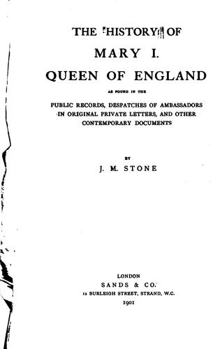 The History of Mary I., Queen of England: As Found in the Public Records ..