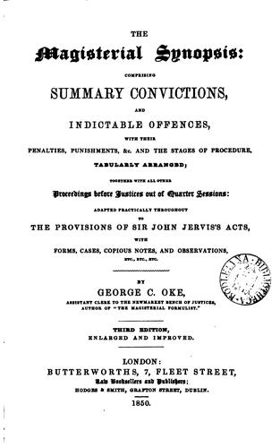The Magisterial Synopsis: Comprising Summary Convictions, and Indictable Offences, with Their ..