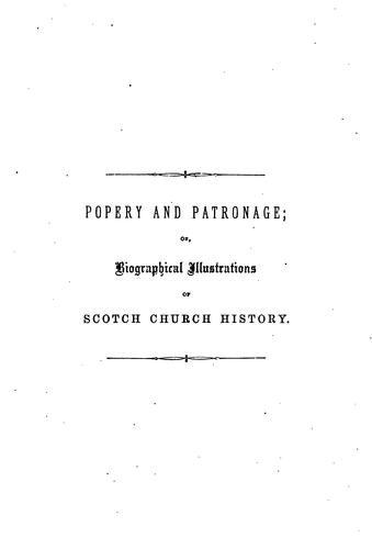 Popery and patronage; or, Biographical illustrations of Scotch Church history