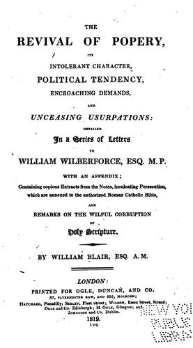 The Revival of Popery, Its Intolerant Character, Political Tendency ... and Unceasing ..