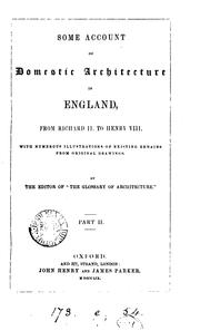 Some account of domestic architecture in England, from Richard ii. to Henry viii. By the ed. of ..