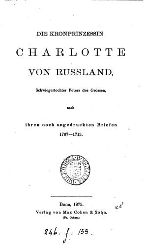 Die Kronprinzessin Charlotte von Russland, nach ihren noch ungedruckten Briefen 1707-1715