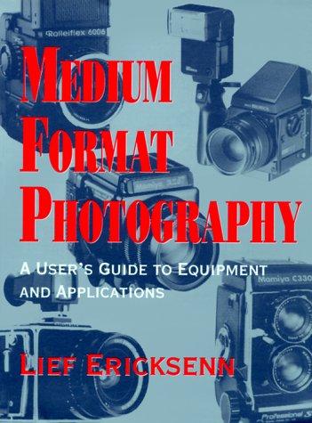 Medium Format Photography/a User's Guide to Equipment and Applications