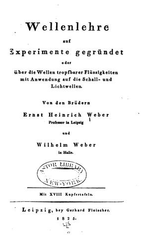 Wellenlehre auf Experimente gegründet, oder, über die Wellen tropfbarer Flüssigkeiten mit ..