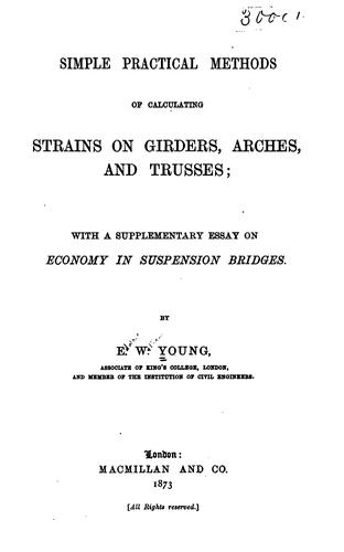Simple Practical Methods of Calculating Strains on Girders, Arches, & Trusses: With a ...