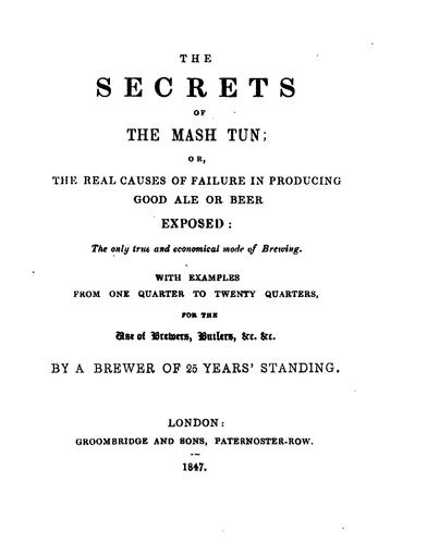 The secrets of the mash tun; or, The real causes of failure in producing good ale or beer ...