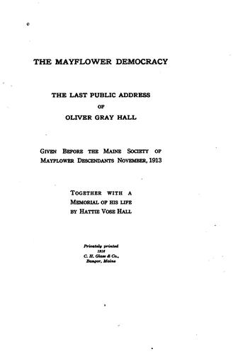 The Mayflower Democracy: The Last Public Address of Oliver Gray Hall ; Given ...