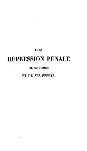 De la répression pénale, de ses formes et de ses effets: Rapports faits à l'Académie des ...