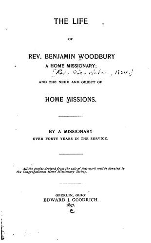 The Life of Rev. Benjamin Woodbury, a Home Missionary: And the Need and Object of Home Missions