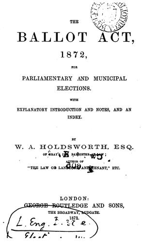 The Ballot Act, 1872, for Parliamentary and Municipal Elections: With Explanatory Introduction ...
