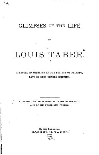 Glimpses of the Life of Louis Taber: A Recorded Minister in the Society of Friends, Late of Ohio ...