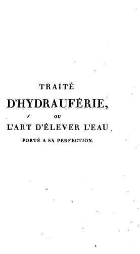 Traité d'hydrauférie, ou l'art d'élever l'eau porté à sa perfection, appliqué aux principaux ...