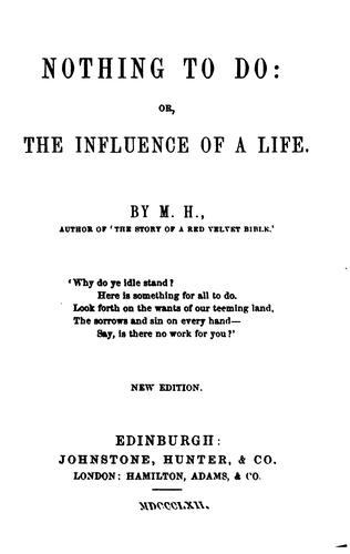 Nothing to do: or, The influence of a life, by M.H.