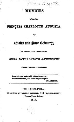 Memoirs of the Late Princess Charlotte Augusta, of Wales and Saxe Cobourg: In which are ...
