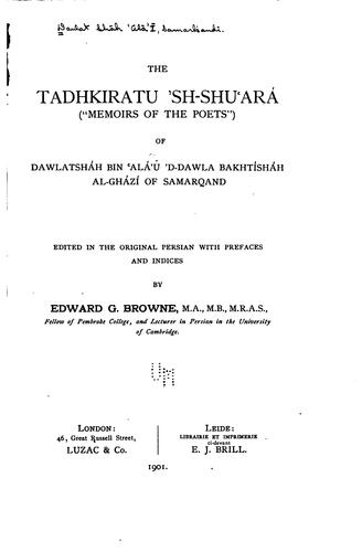 The Tadhkiratu 'sh-shu'ara ("Memoirs of the Poets") of Dawlatsháh Bin 'Alá'u 'd-Dawla Bakhtísháh ...