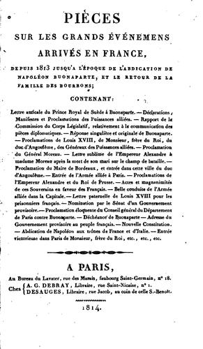 Pièces sur les grands événemens arrivés en France, depuis 1813 jusqu'à l'époque de l'abdication ...