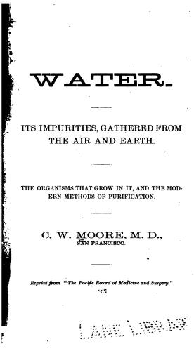Water - its impurities gathered from the air and earth: The Organisms that Grow in It, and the ...
