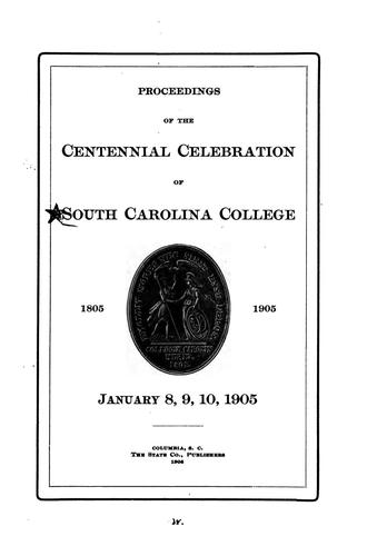 Proceedings of the Centennial Celebration of South Carolina College, 1805-1905: January 8, 9, 10 ...