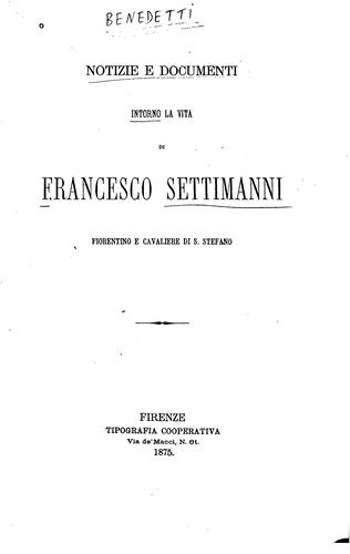 Notizie e documenti intorno la vita di Francesco Settimanni