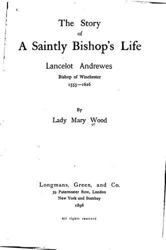 The Story of a Saintly Bishop's Life: Lancelot Andrewes, Bishop of ...