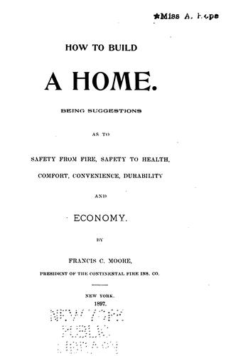 How to Build a Home: Being Suggestions as to Safety from Fire, Safety to Health, Comfort ...