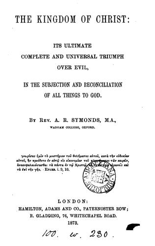 The kingdom of Christ: its ultimate complete and universal triumph over evil, in the subjection ...