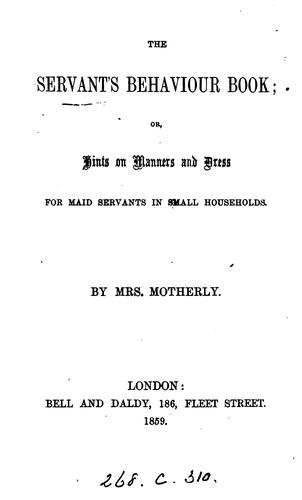 The servant's behaviour book; or, Hints on manners and dress for maid servants in small ...